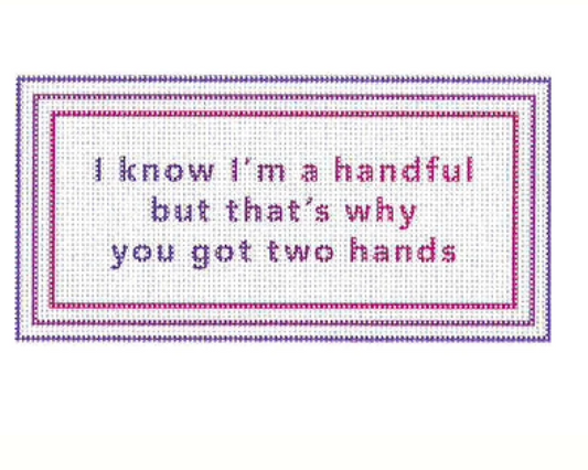 I know I am a handful